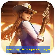 samsung demora para entregar