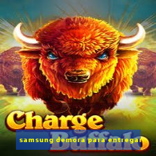 samsung demora para entregar