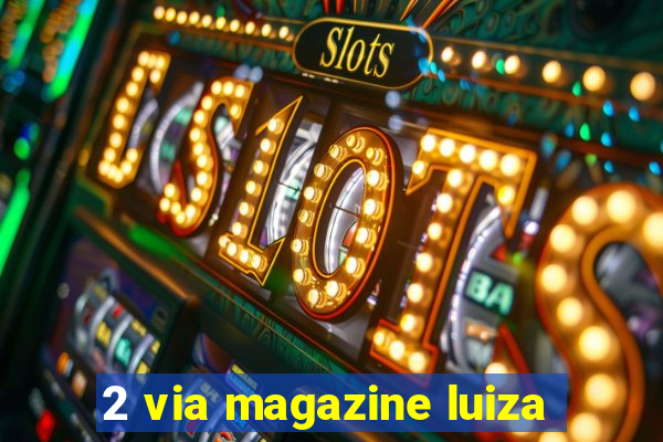 2 via magazine luiza