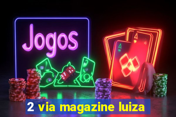 2 via magazine luiza