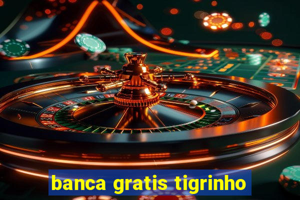 banca gratis tigrinho