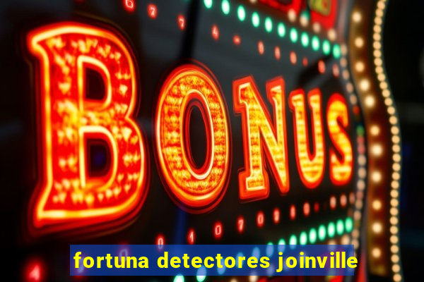 fortuna detectores joinville