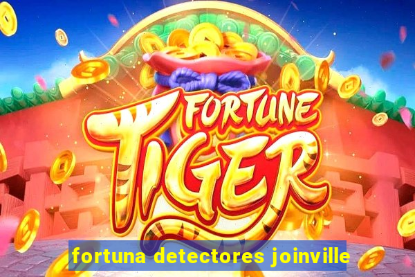 fortuna detectores joinville