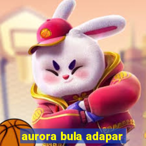 aurora bula adapar