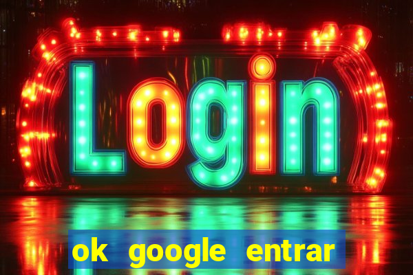 ok google entrar em jogo de c****