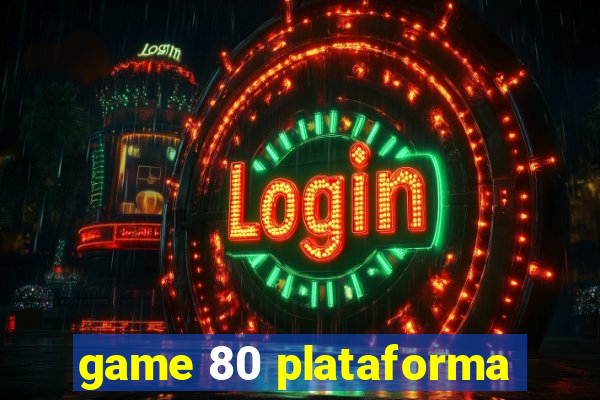 game 80 plataforma