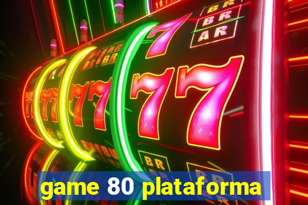 game 80 plataforma
