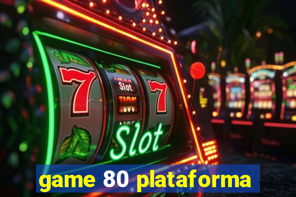 game 80 plataforma