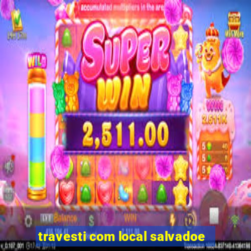 travesti com local salvadoe