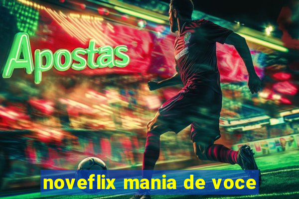noveflix mania de voce