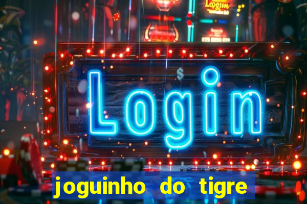 joguinho do tigre para ganhar dinheiro