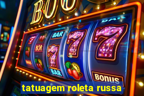 tatuagem roleta russa