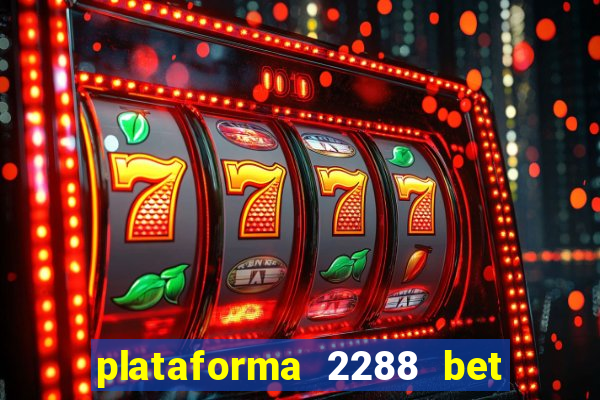 plataforma 2288 bet é confiável