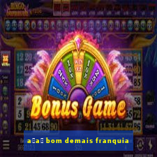 a莽a铆 bom demais franquia