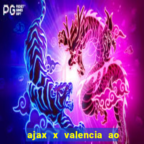 ajax x valencia ao vivo futemax
