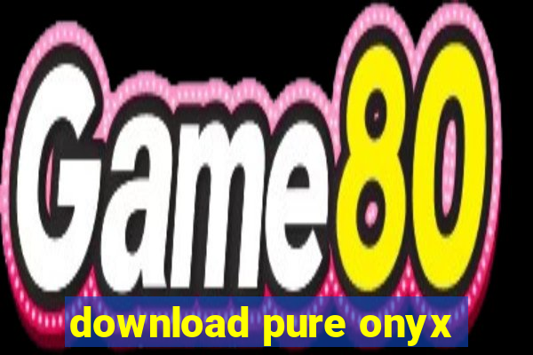 download pure onyx