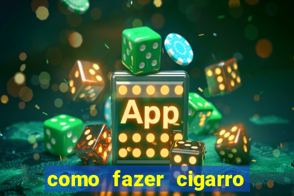 como fazer cigarro caseiro de papel