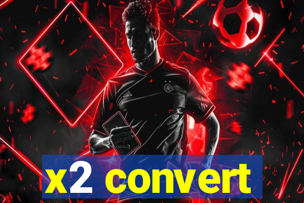 x2 convert