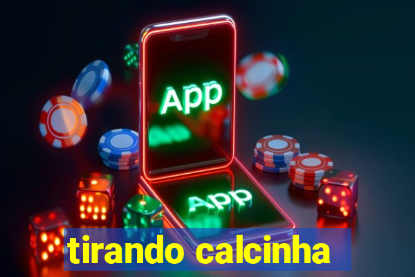 tirando calcinha