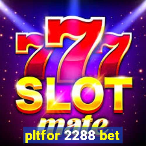 pltfor 2288 bet