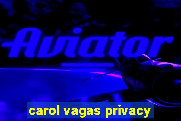 carol vagas privacy