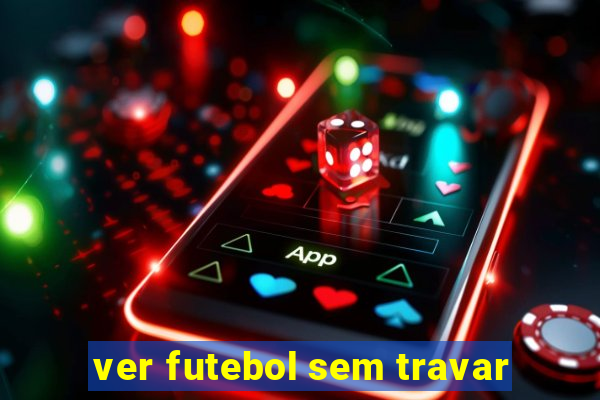 ver futebol sem travar