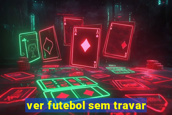 ver futebol sem travar