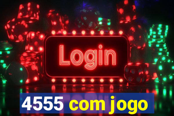 4555 com jogo