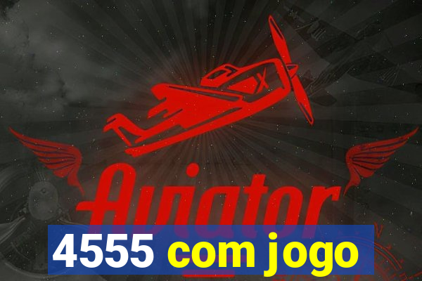 4555 com jogo