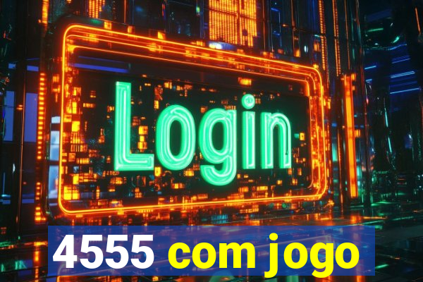4555 com jogo
