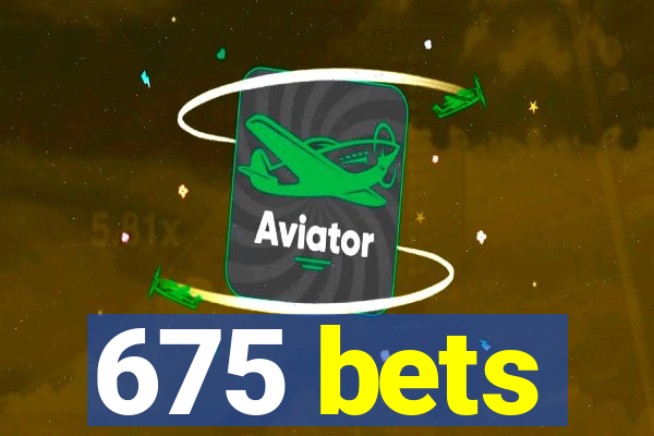 675 bets