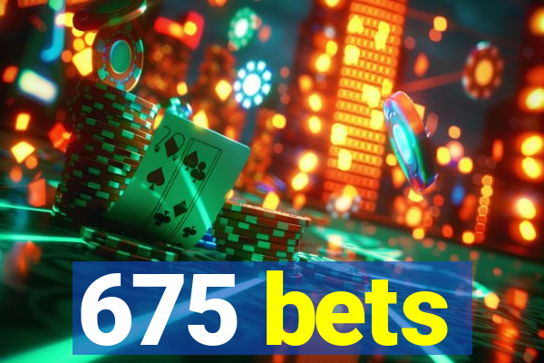 675 bets