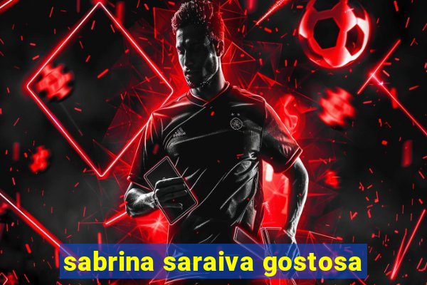sabrina saraiva gostosa