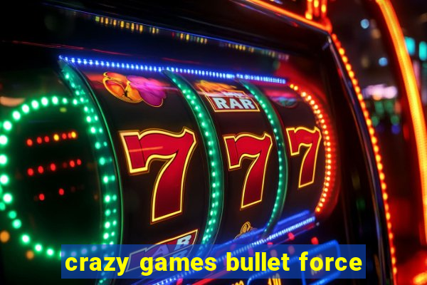 crazy games bullet force