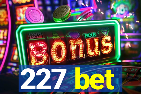 227 bet