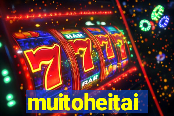 muitoheitai