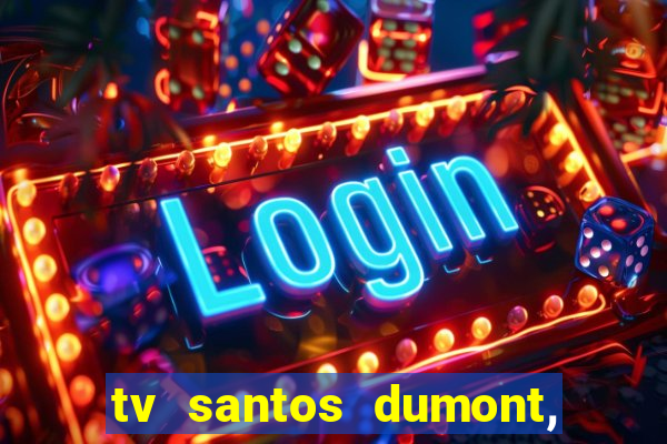 tv santos dumont, 431, centro