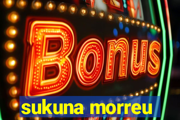 sukuna morreu