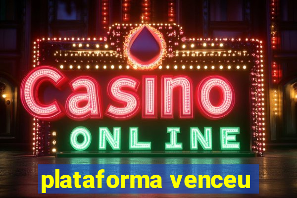 plataforma venceu