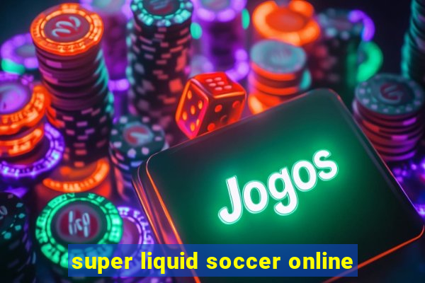 super liquid soccer online