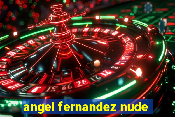 angel fernandez nude
