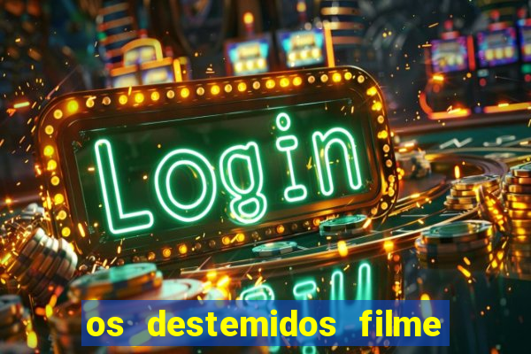 os destemidos filme completo dublado