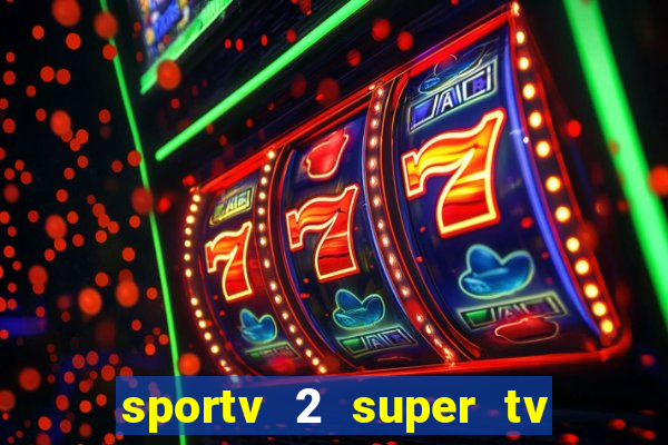 sportv 2 super tv ao vivo