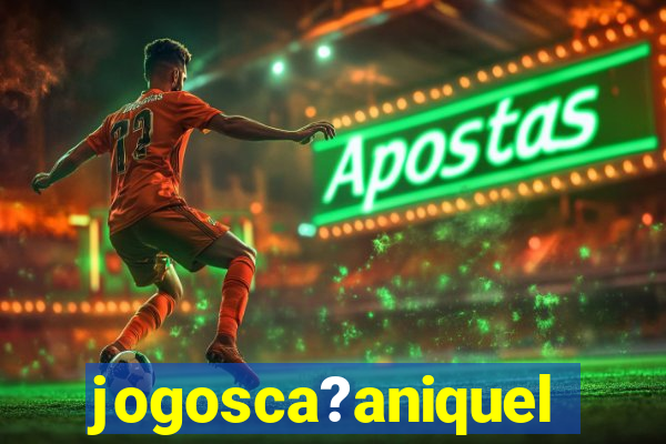jogosca?aniquel