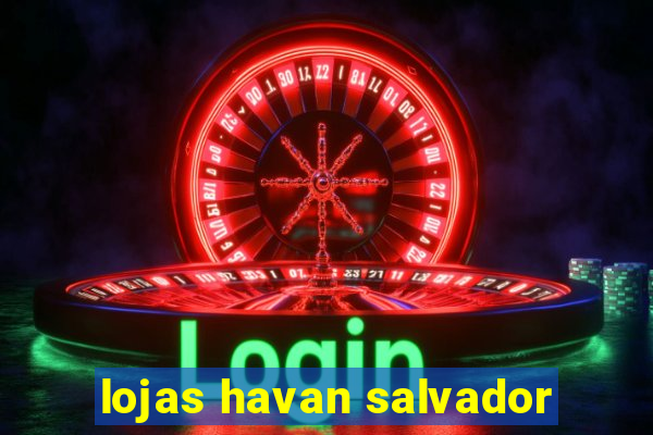 lojas havan salvador