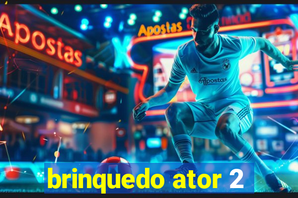 brinquedo ator 2