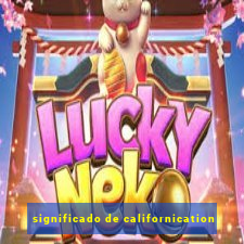 significado de californication