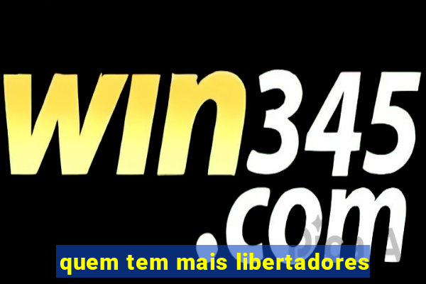 quem tem mais libertadores