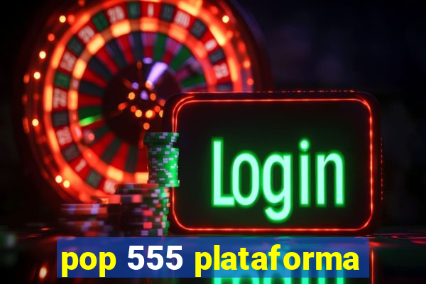 pop 555 plataforma