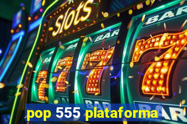 pop 555 plataforma